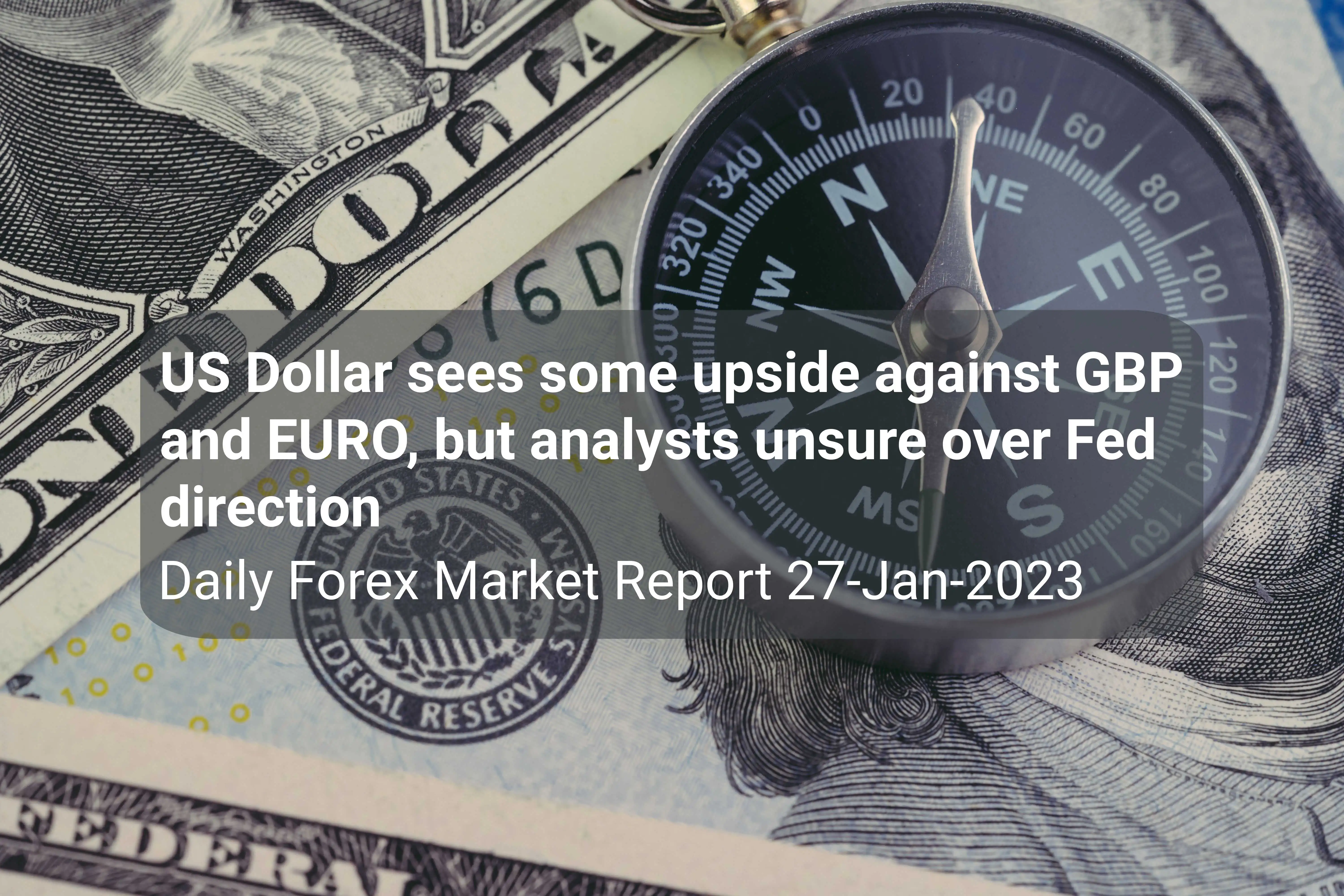 Daily Forex Market Report 27-Jan-2023: US Dollar sees some upside against GBP and EURO, but analysts unsure over Fed direction