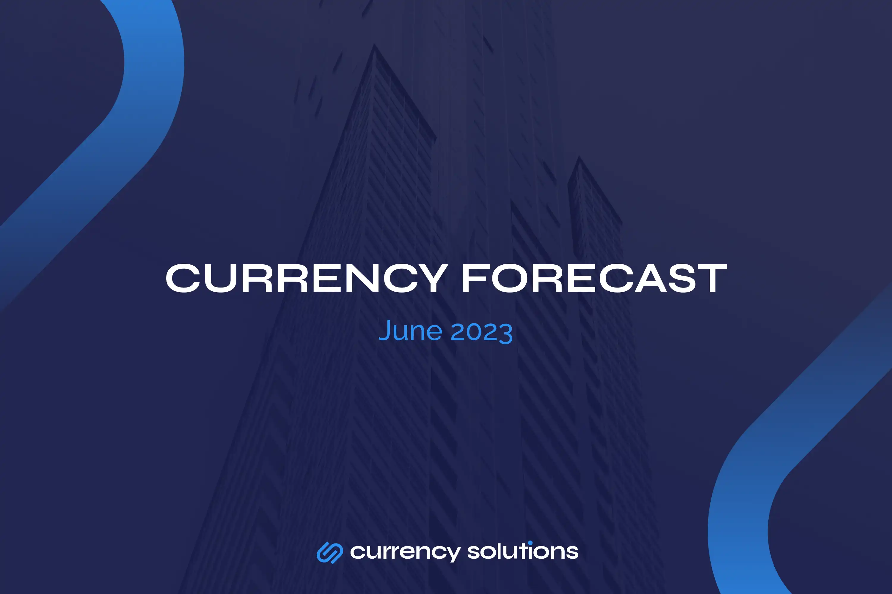 Currency Forecast - June 2023: May Review & June Risk Events & Themes